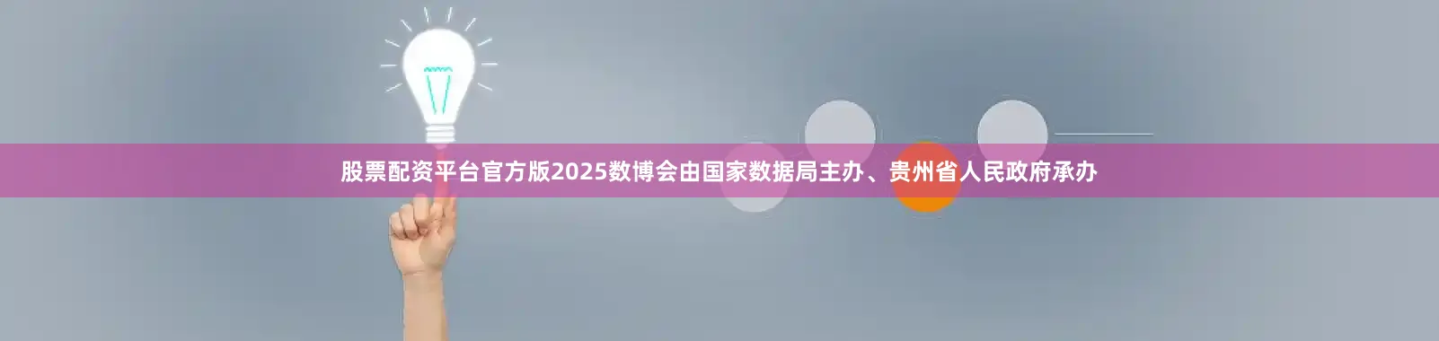 股票配资平台官方版2025数博会由国家数据局主办、贵州省人民政府承办
